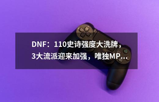 DNF：110史诗强度大洗牌，3大流派迎来加强，唯独MP套原地踏步-第1张-游戏相关-泓泰