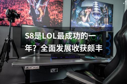 S8是LOL最成功的一年？全面发展收获颇丰-第1张-游戏相关-泓泰