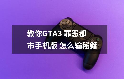 教你GTA3 罪恶都市手机版 怎么输秘籍-第1张-游戏相关-泓泰