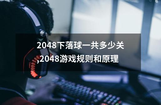 2048下落球一共多少关,2048游戏规则和原理-第1张-游戏相关-泓泰