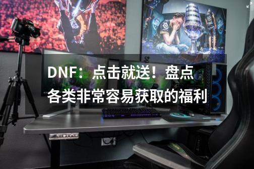 DNF：点击就送！盘点各类非常容易获取的福利-第1张-游戏相关-泓泰