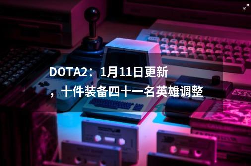 DOTA2：9-21更新，十件装备四十一名英雄调整-第1张-游戏相关-泓泰