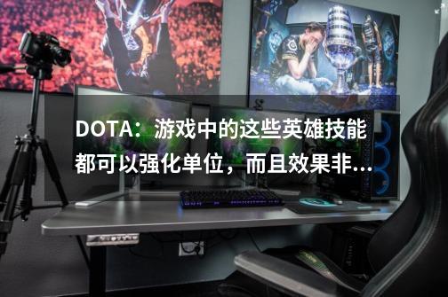 DOTA：游戏中的这些英雄技能都可以强化单位，而且效果非常好！-第1张-游戏相关-泓泰