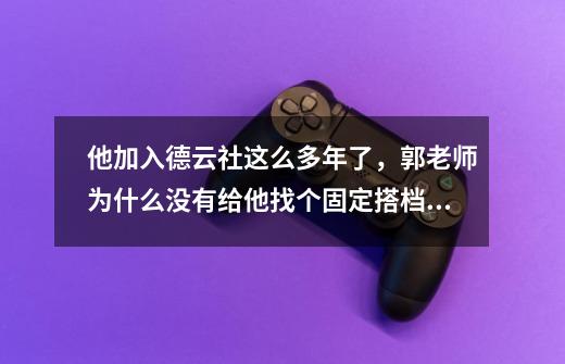 他加入德云社这么多年了，郭老师为什么没有给他找个固定搭档？,合成郭老师是什么游戏-第1张-游戏相关-泓泰