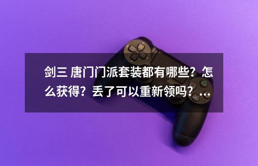 剑三 唐门门派套装都有哪些？怎么获得？丢了可以重新领吗？,剑三方士套装叫什么名字-第1张-游戏相关-泓泰