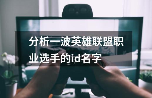 分析一波英雄联盟职业选手的id名字-第1张-游戏相关-泓泰