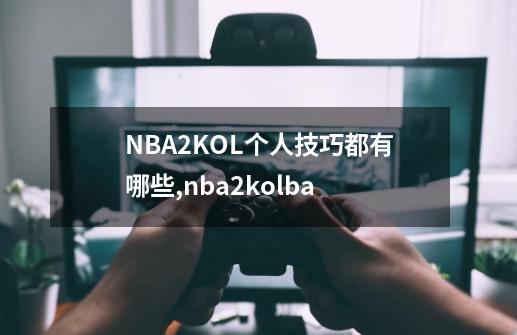 NBA2KOL个人技巧都有哪些,nba2kolba-第1张-游戏相关-泓泰