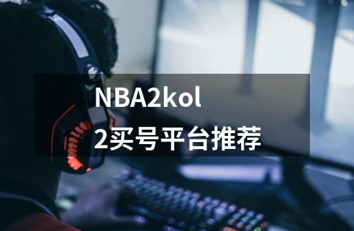 NBA2kol2买号平台推荐-第1张-游戏相关-泓泰