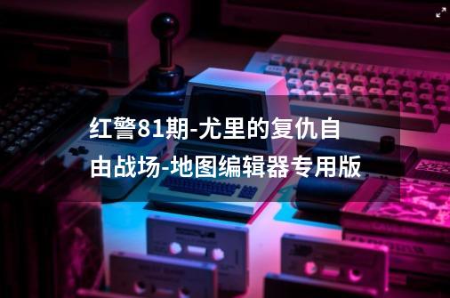 红警81期-尤里的复仇自由战场-地图编辑器专用版-第1张-游戏相关-泓泰