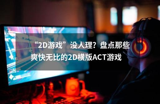 “2D游戏”没人理？盘点那些爽快无比的2D横版ACT游戏-第1张-游戏相关-泓泰