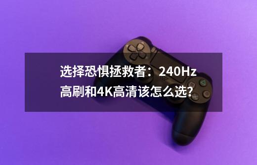 选择恐惧拯救者：240Hz高刷和4K高清该怎么选？-第1张-游戏相关-泓泰