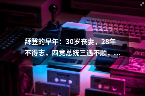 拜登的早年：30岁丧妻，28年不得志，四竞总统三遇不顺，70岁丧子-第1张-游戏相关-泓泰