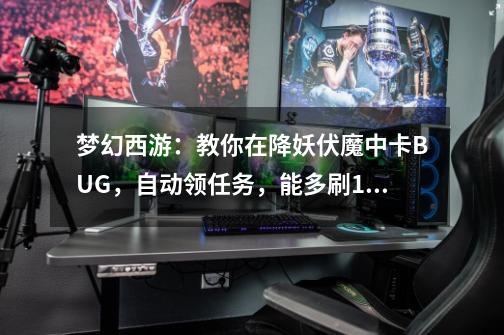 梦幻西游：教你在降妖伏魔中卡BUG，自动领任务，能多刷10环任务-第1张-游戏相关-泓泰