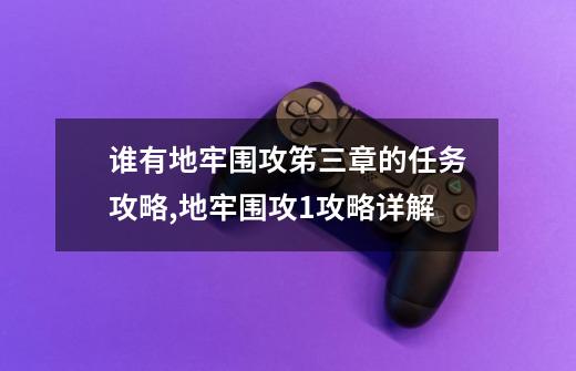 谁有地牢围攻笫三章的任务攻略?,地牢围攻1攻略详解-第1张-游戏相关-泓泰