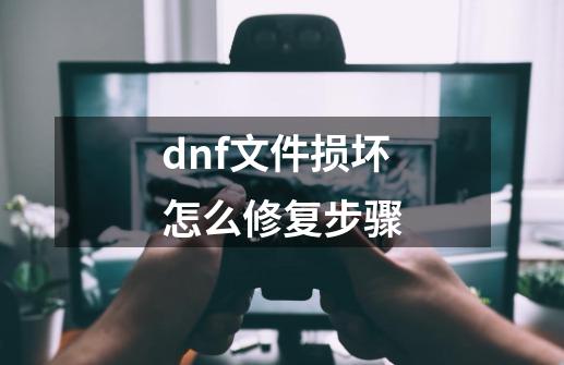 dnf文件损坏怎么修复步骤-第1张-游戏相关-泓泰