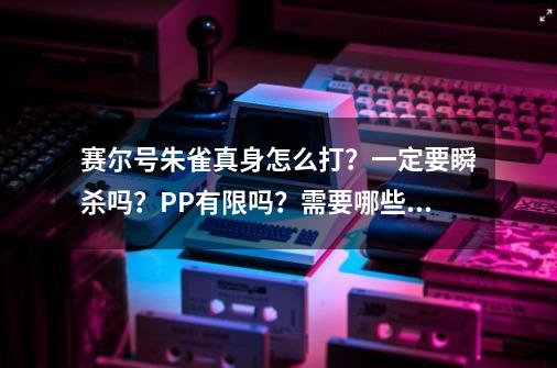 赛尔号朱雀真身怎么打？一定要瞬杀吗？PP有限吗？需要哪些精灵？高手来_赛尔号朱雀真身有几条命-第1张-游戏相关-泓泰