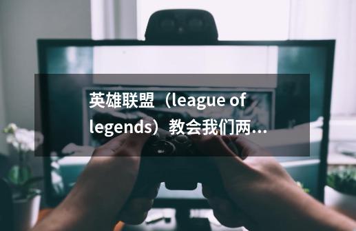 英雄联盟（league of legends）教会我们两个重要英文单词和表达-第1张-游戏相关-泓泰