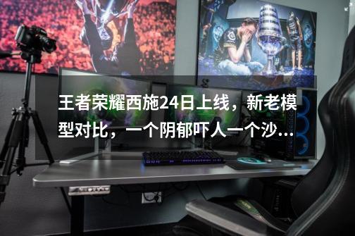 王者荣耀西施24日上线，新老模型对比，一个阴郁吓人一个沙雕-第1张-游戏相关-泓泰