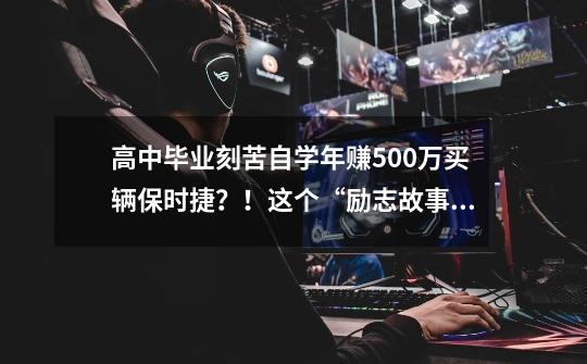 高中毕业刻苦自学年赚500万买辆保时捷？！这个“励志故事”结局很悲催-第1张-游戏相关-泓泰