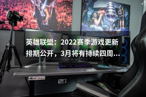 英雄联盟：2022赛季游戏更新排期公开，3月将有持续四周的版本-第1张-游戏相关-泓泰