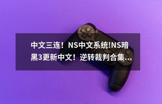 中文三连！NS中文系统!NS暗黑3更新中文！逆转裁判合集中文！-第1张-游戏相关-泓泰