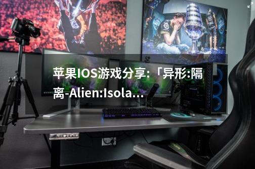 苹果IOS游戏分享:「异形:隔离-Alien:Isolation」-完整版-第1张-游戏相关-泓泰