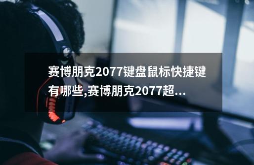 赛博朋克2077键盘鼠标快捷键有哪些,赛博朋克2077超梦音频层怎么切换手柄-第1张-游戏相关-泓泰