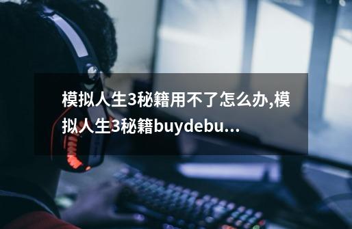 模拟人生3秘籍用不了怎么办,模拟人生3秘籍buydebug-第1张-游戏相关-泓泰