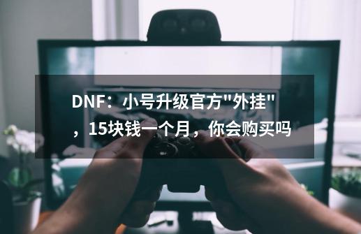 DNF：小号升级官方