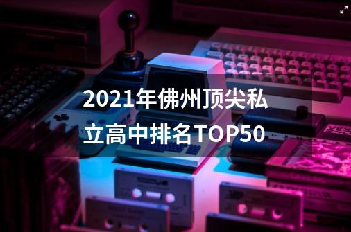 2021年佛州顶尖私立高中排名TOP50-第1张-游戏相关-泓泰