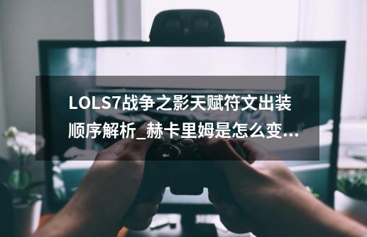 LOLS7战争之影天赋符文出装顺序解析_赫卡里姆是怎么变成战争之影的-第1张-游戏相关-泓泰