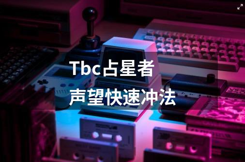 Tbc占星者声望快速冲法-第1张-游戏相关-泓泰