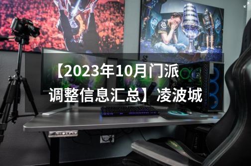 【2023年10月门派调整信息汇总】凌波城-第1张-游戏相关-泓泰