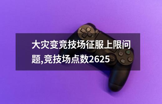 大灾变竞技场征服上限问题,竞技场点数2625-第1张-游戏相关-泓泰